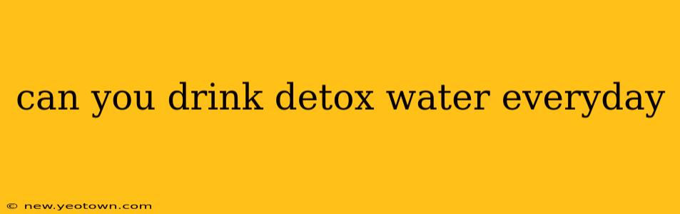 can you drink detox water everyday