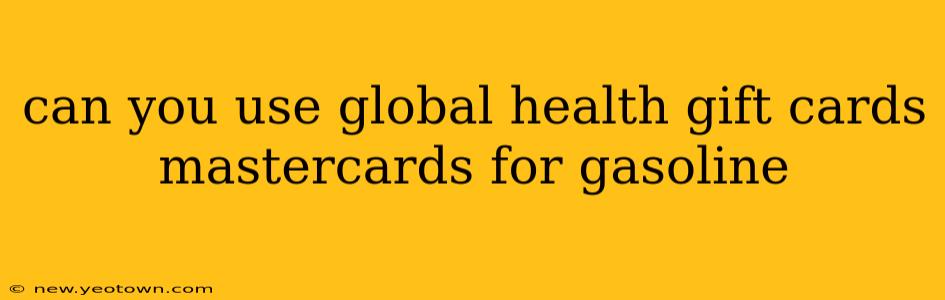 can you use global health gift cards mastercards for gasoline