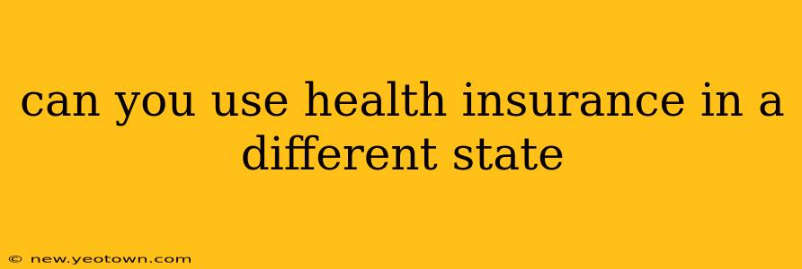 can you use health insurance in a different state