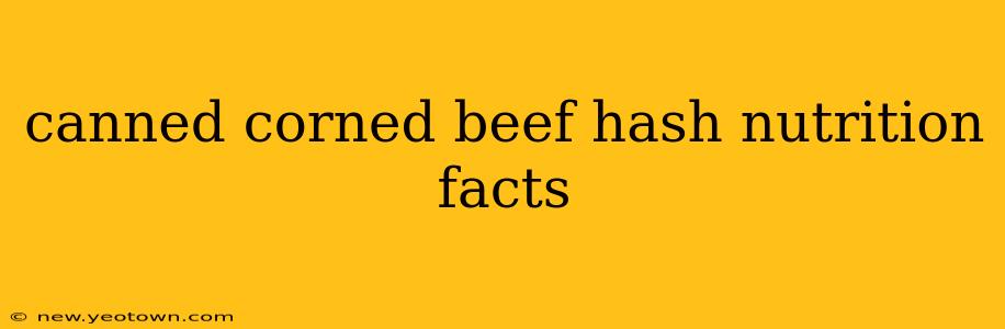 canned corned beef hash nutrition facts