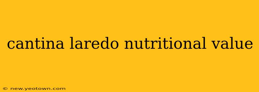 cantina laredo nutritional value