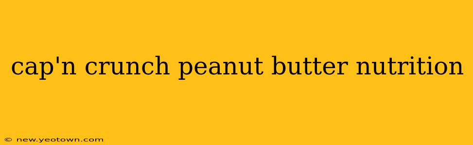 cap'n crunch peanut butter nutrition