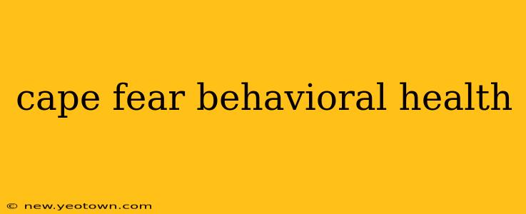 cape fear behavioral health