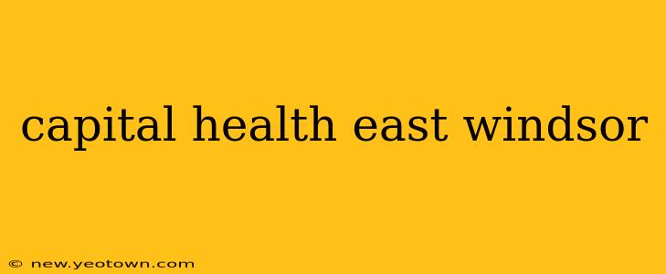 capital health east windsor