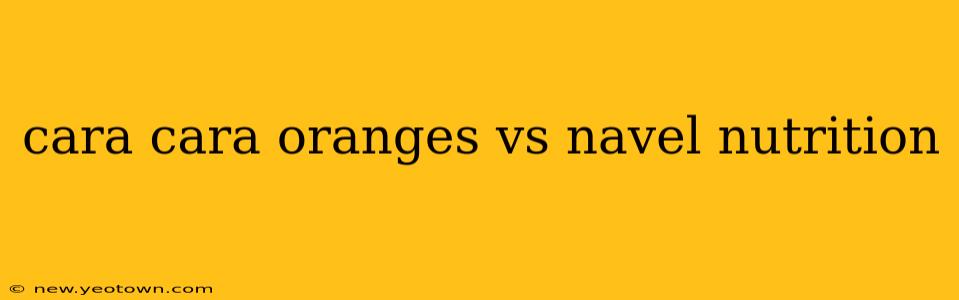 cara cara oranges vs navel nutrition