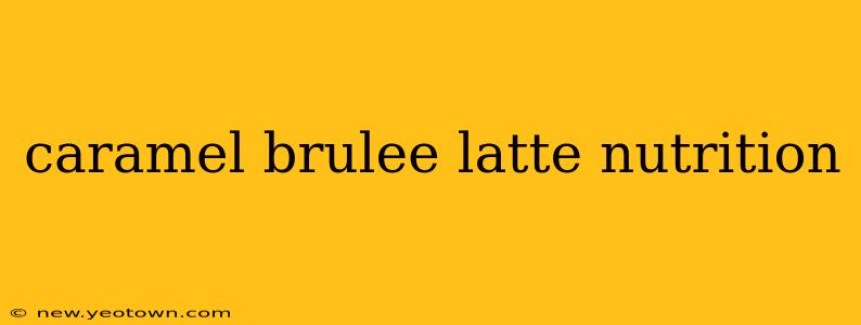caramel brulee latte nutrition