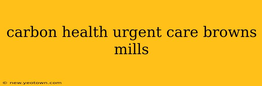carbon health urgent care browns mills
