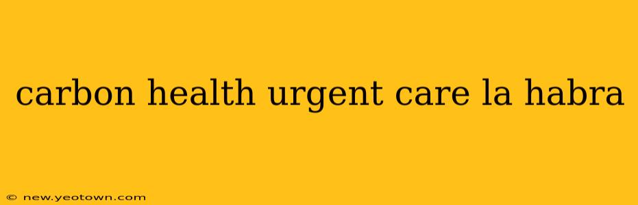 carbon health urgent care la habra