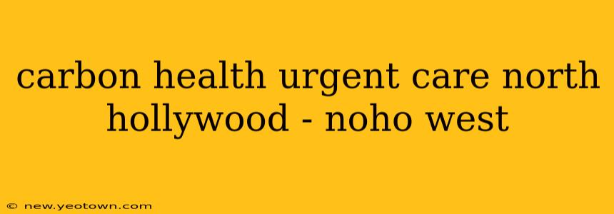 carbon health urgent care north hollywood - noho west