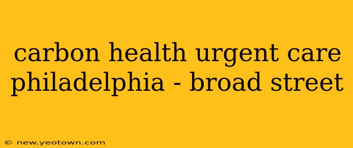 carbon health urgent care philadelphia - broad street