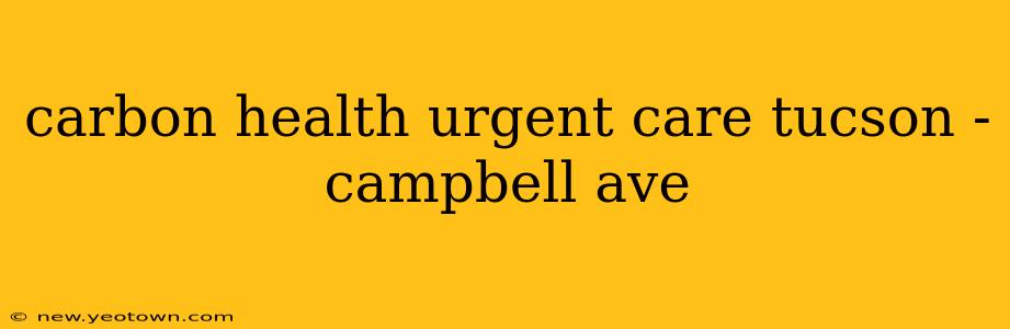 carbon health urgent care tucson - campbell ave