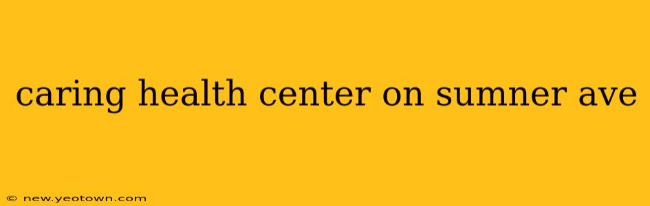 caring health center on sumner ave