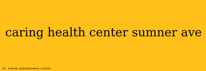 caring health center sumner ave