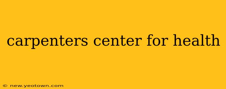 carpenters center for health