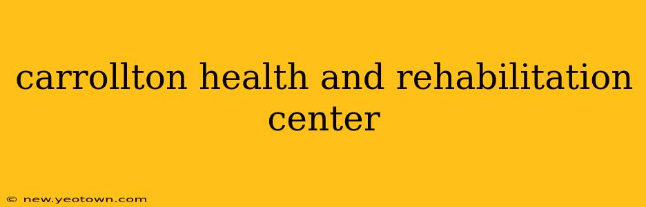 carrollton health and rehabilitation center