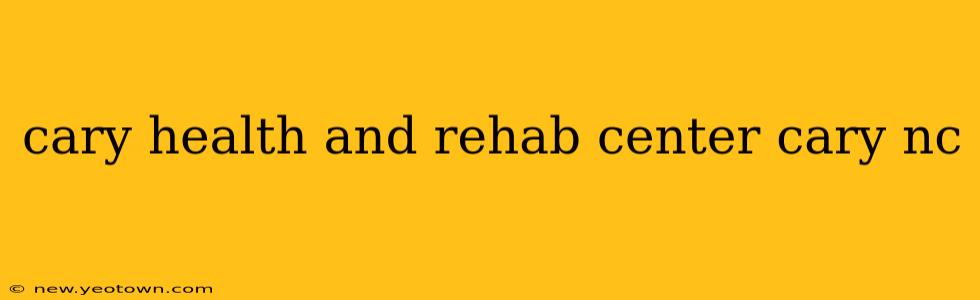 cary health and rehab center cary nc