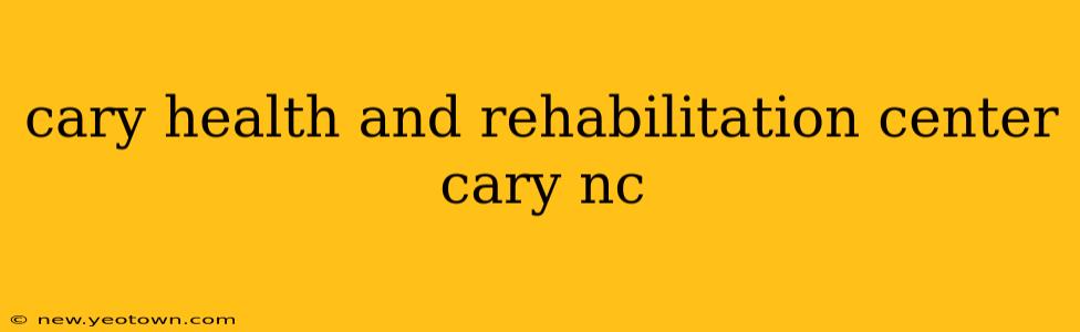 cary health and rehabilitation center cary nc