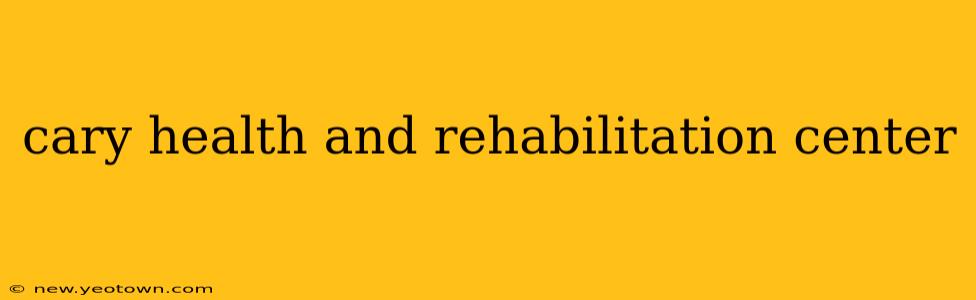 cary health and rehabilitation center