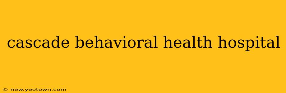 cascade behavioral health hospital
