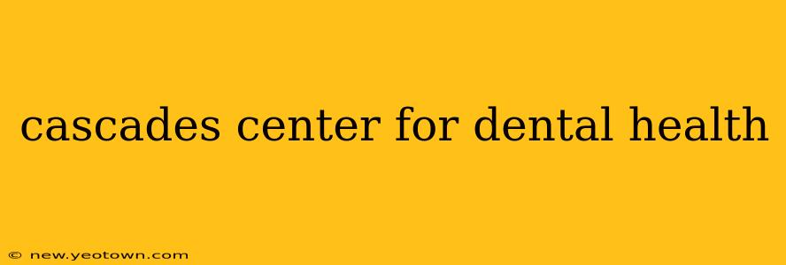 cascades center for dental health
