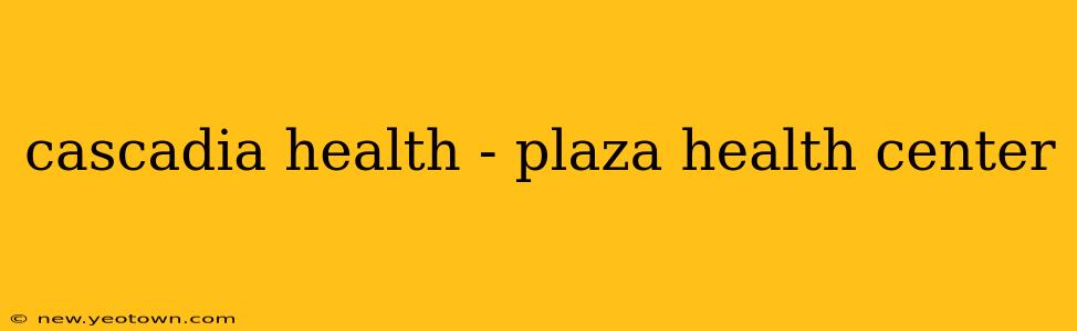 cascadia health - plaza health center