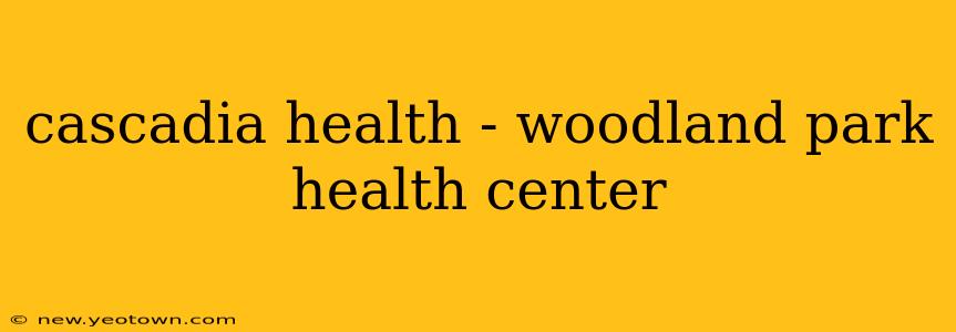 cascadia health - woodland park health center