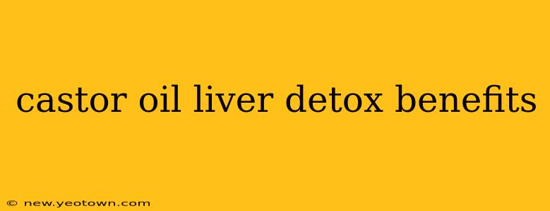 castor oil liver detox benefits