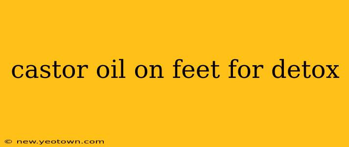 castor oil on feet for detox