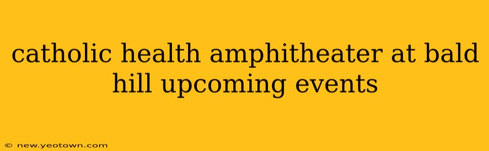 catholic health amphitheater at bald hill upcoming events