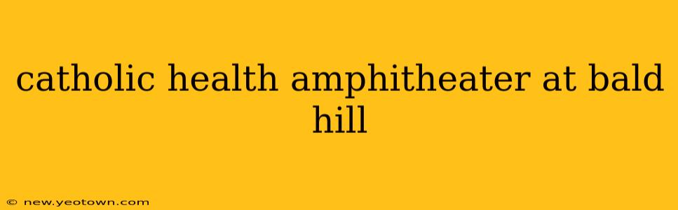 catholic health amphitheater at bald hill
