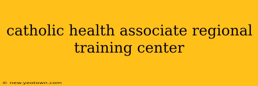 catholic health associate regional training center