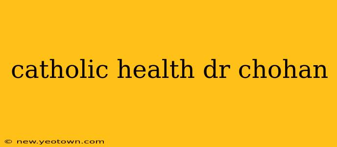 catholic health dr chohan