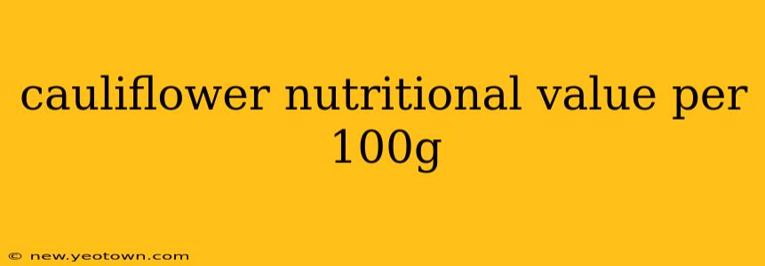 cauliflower nutritional value per 100g