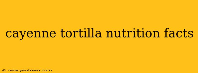 cayenne tortilla nutrition facts