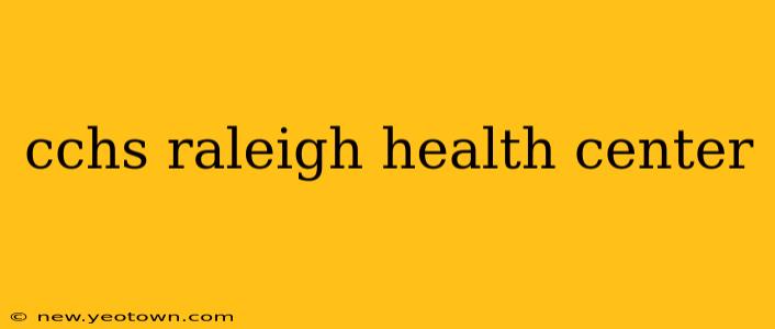 cchs raleigh health center