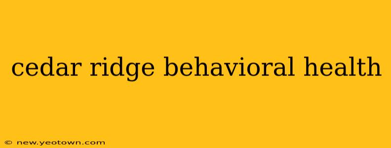 cedar ridge behavioral health