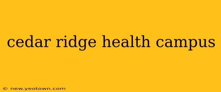 cedar ridge health campus