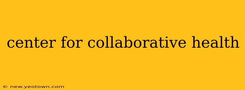 center for collaborative health