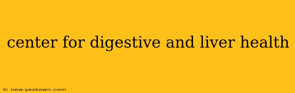 center for digestive and liver health