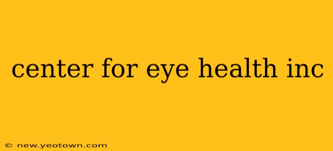 center for eye health inc