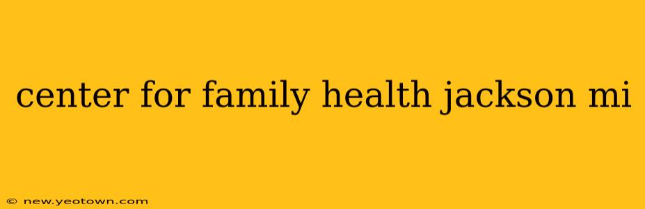 center for family health jackson mi