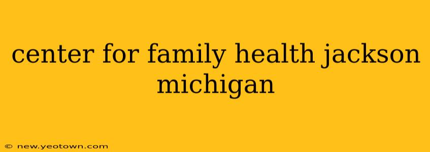 center for family health jackson michigan