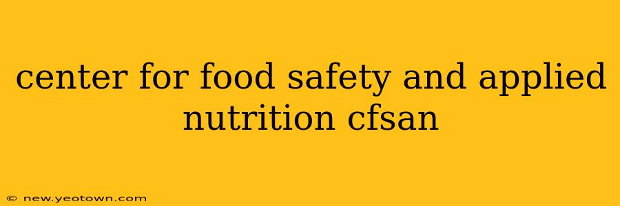 center for food safety and applied nutrition cfsan
