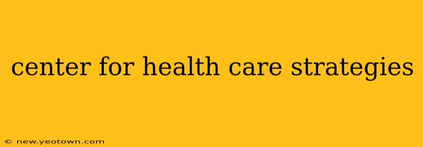 center for health care strategies