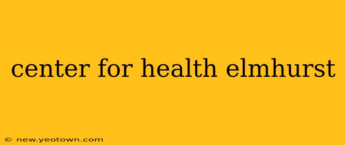 center for health elmhurst