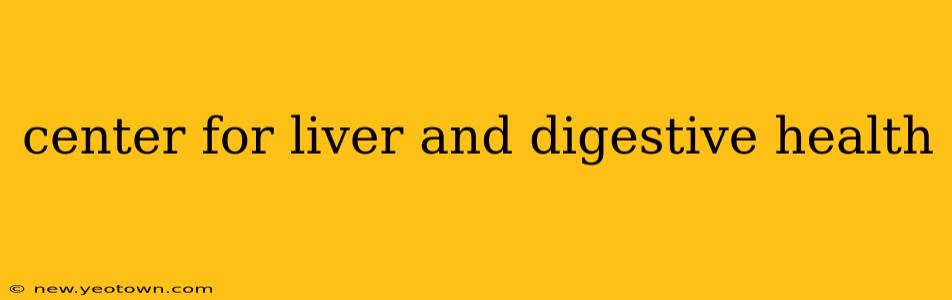 center for liver and digestive health