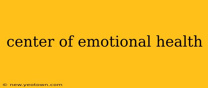 center of emotional health