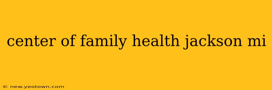 center of family health jackson mi