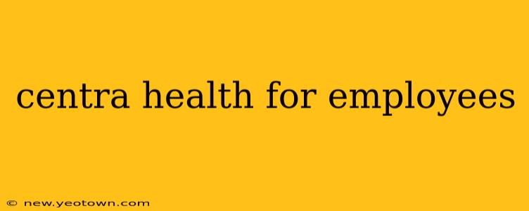 centra health for employees
