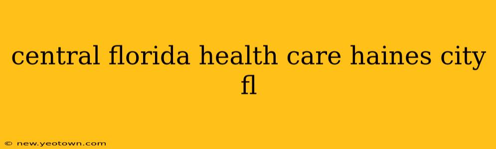central florida health care haines city fl